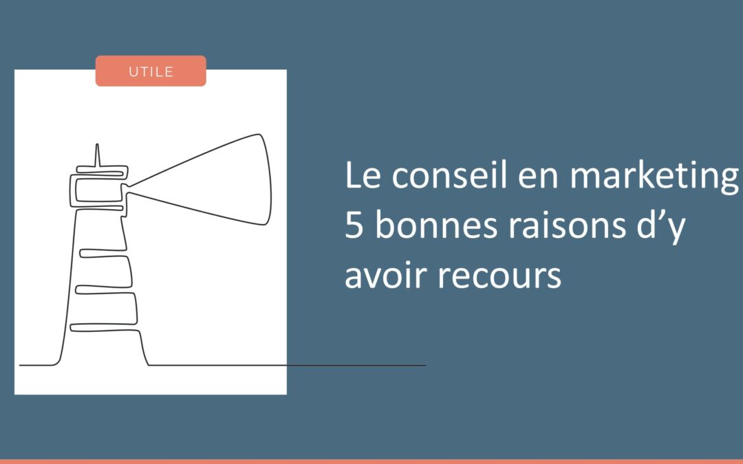 Le conseil en marketing : 5 bonnes raisons d’y faire appel